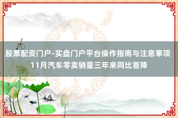 股票配资门户-实盘门户平台操作指南与注意事项 11月汽车零卖销量三年来同比首降